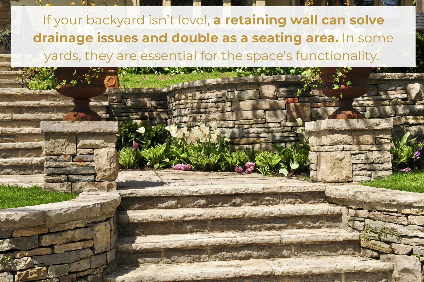 If your backyard isn’t level, a retaining wall can solve drainage issues and double as a seating area. In some yards, they are essential for the space's functionality.