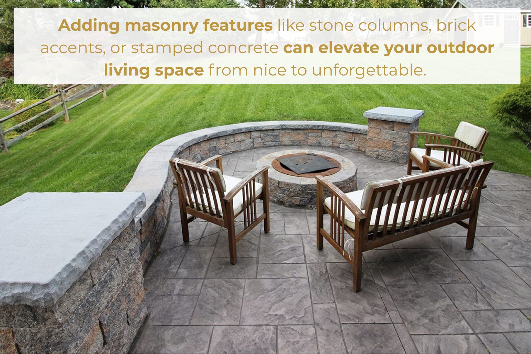 Adding masonry features like stone columns, brick accents, or stamped concrete can elevate your outdoor living space from nice to unforgettable.