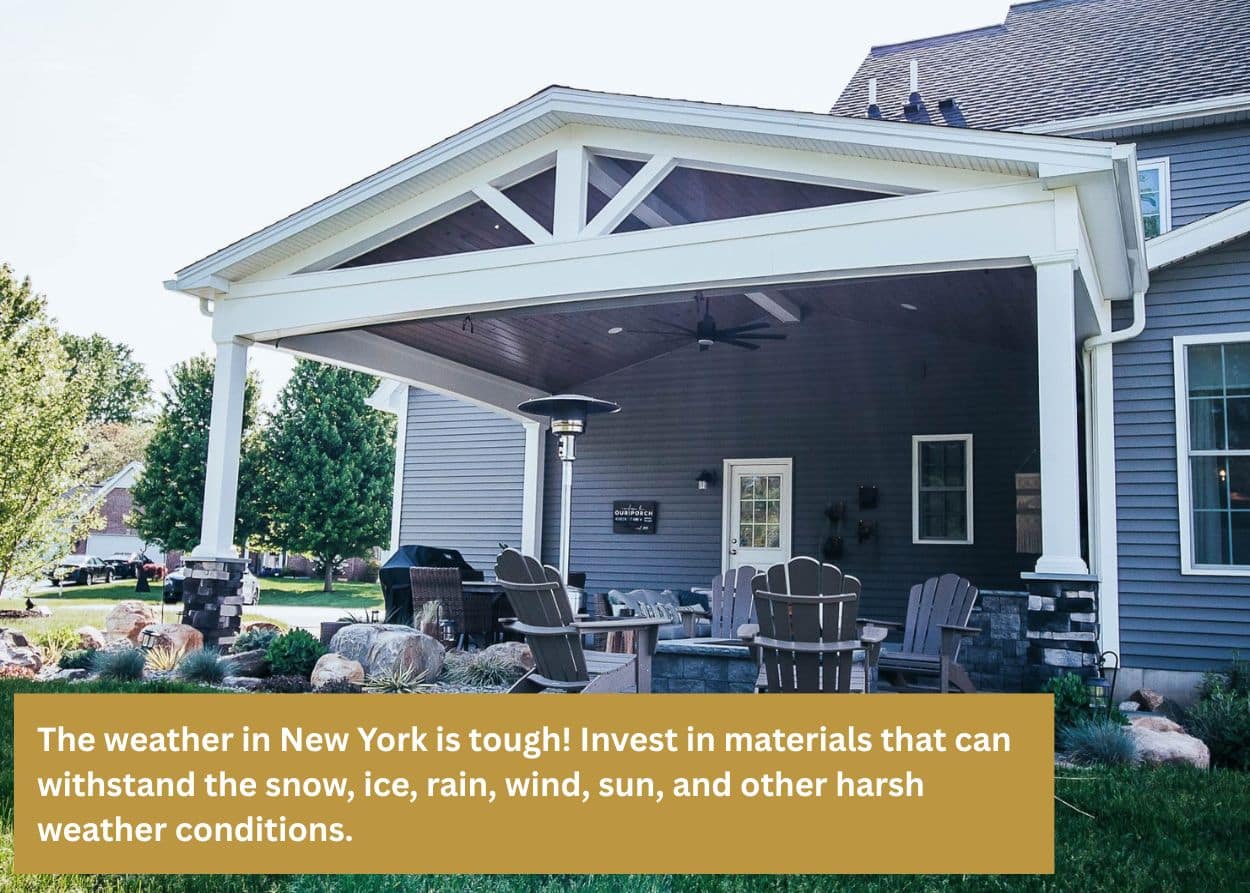 The weather in New York is tough! Invest in materials that can withstand the snow, ice, rain, wind, sun, and other harsh weather conditions.